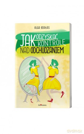 Jak odzyskać kontrolę nad odchudzaniem - Olga Białas [KSIĄŻKA]