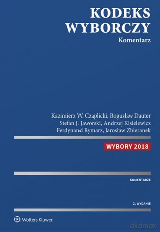Kodeks wyborczy Komentarz w.2/2018 - Kazimierz Czaplicki, Bogusław Dauter [KSIĄŻKA]