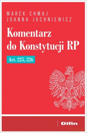 Komentarz do Konstytucji RP Art. 225, 226 - Marek Chmaj, Joanna Juchniewicz [KSIĄŻKA]
