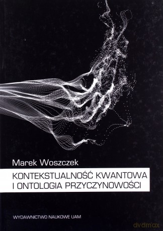 Kontekstualność kwantowa i ontologia przyczynowości - Marek Woszczek [KSIĄŻKA]