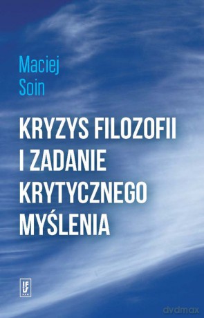 Kryzys filozofii i zadanie krytycznego myślenia - Maciej Soin [KSIĄŻKA]