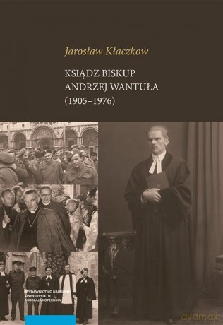Ksiądz biskup Andrzej Wantuła (1905-1976) - Jarosław Kłaczkow [KSIĄŻKA]