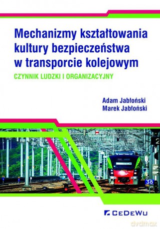 Mechanizmy kształtowania kultury bezpieczeństwa w transporcie kolejowym. - Adam Jabłoński, Marek Jabłoński [KSIĄŻKA]
