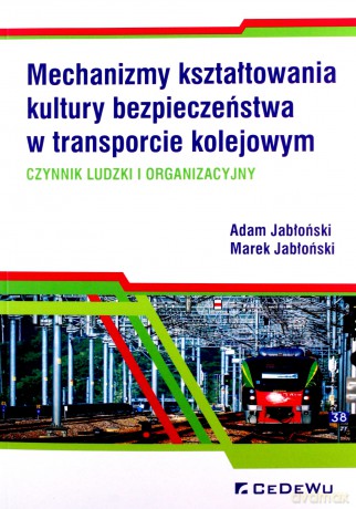 Mechanizmy kształtowania kultury bezpieczeństwa w transporcie kolejowym. - Adam Jabłoński, Marek Jabłoński [KSIĄŻKA]