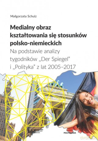 Medialny obraz kształtowania się stosunków polsko-niemieckich - Małgorzata Schulz [KSIĄŻKA]