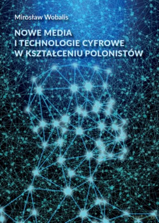 Nowe media i technologie cyfrowe w kształceniu polonistów - Mirosław Wobalis [KSIĄŻKA]