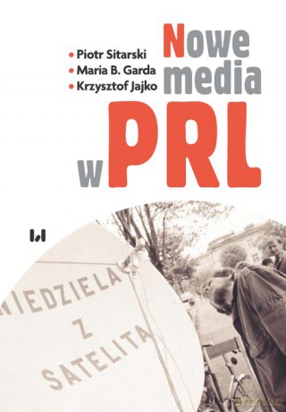 Nowe media w PRL - Piotr Sitarski, B. Garda Maria [KSIĄŻKA]