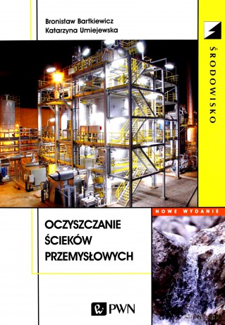 Oczyszczanie ścieków przemysłowych - Bronisław Bartkiewicz, Katarzyna Umiejewska [KSIĄŻKA]