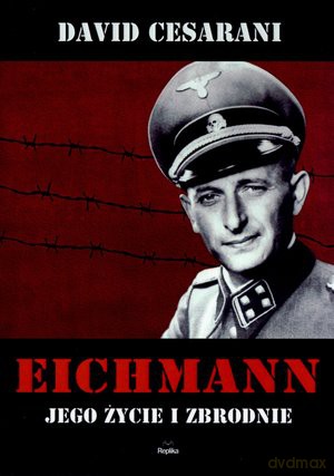 Eichmann - jego życie i zbrdnie - David Cesarani [KSIĄŻKA]