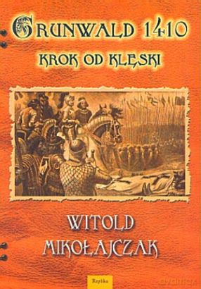Grunwald 1410 krok od klęski - Witold Mikołajczak [KSIĄŻKA]