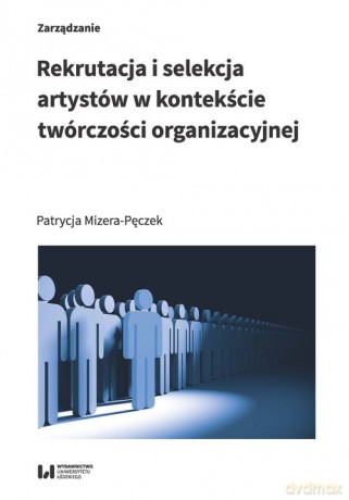Rekrutacja i selekcja artystów w kontekście twórczości organizacyjnej - Patrycja Mizera-Pęczek [KSIĄŻKA]