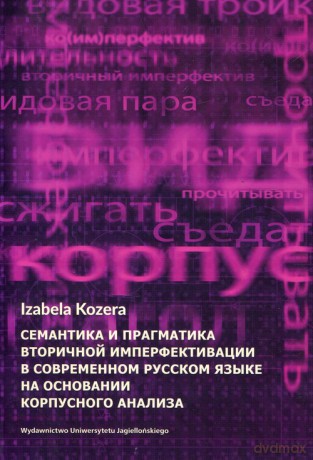 Semantyka i pragmatyka wtórnej imperfektywizacji we współczesnym języku rosyjskim na podstawie badań korpusowych - Izabela Kozera [KSIĄŻKA]