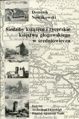 Siedziby książęce i rycerskie księstwa głogowskiego w średniowieczu - Dominik Nowakowski [KSIĄŻKA]