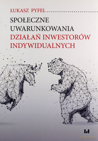 Społeczne uwarunkowania działań inwestorów indywidualnych - Łukasz Pyfel [KSIĄŻKA]
