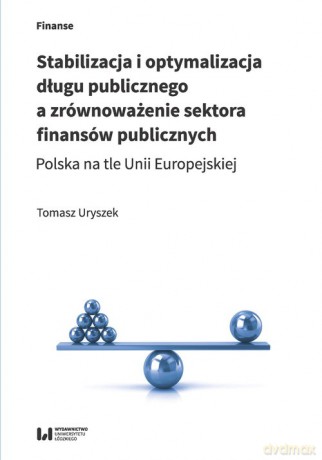 Stabilizacja i optymalizacja długu publicznego a zrównoważenie sektora finansów publicznych - Tomasz Uryszek [KSIĄŻKA]