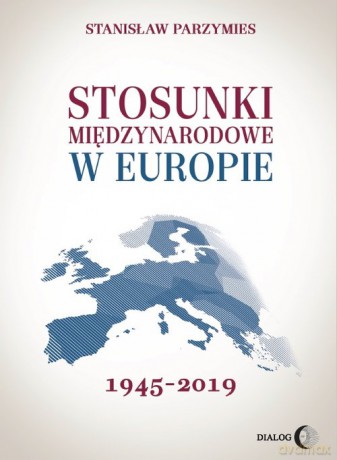 Stosunki międzynarodowe w Europie 1945-2019 - Stanisław Parzymies [KSIĄŻKA]