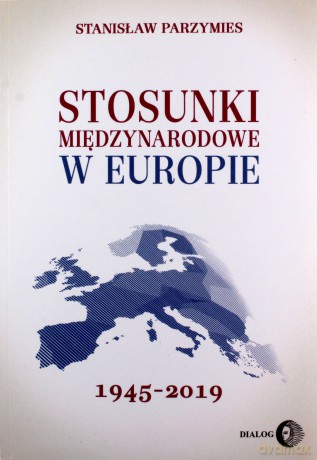Stosunki międzynarodowe w Europie 1945-2019 - Stanisław Parzymies [KSIĄŻKA]
