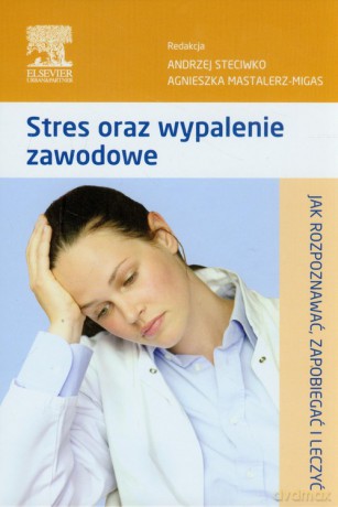 Stres oraz wypalenie zawodowe Jak rozpoznawać, zapobiegać i leczyć [KSIĄŻKA]