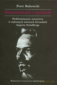 Suwerenność i posłuch Problematyzacje autorytetu w wybranych utworach literackich Augusta Strindberga - Piotr Bukowski [KSIĄŻKA]