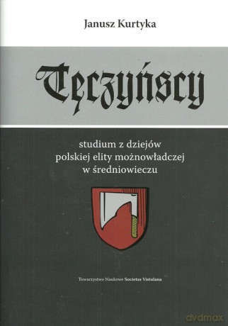 Tęczyńscy Studium z dziejów polskiej elity możnowładczej w średniowieczu - Janusz Kurtyka [KSIĄŻKA]