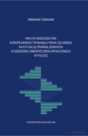 Wpływ orzecznictwa Europejskiego Trybunału Praw Człowieka na sytuację prawną jednostki - Aleksander Gadkowski [KSIĄŻKA]