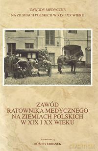 Zawód ratownika medycznego na ziemiach polskich w XIX i XX wieku [KSIĄŻKA]