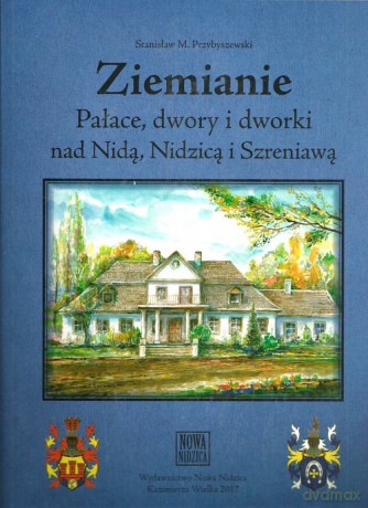 Ziemianie Pałace, dwory i dworki nad Nidą, Nidzicą i Szreniawą - M.Stanisław Przybyszewski [KSIĄŻKA]