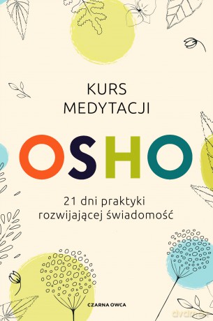 Kurs medytacji. 21 dni praktyki rozwijającej świadomość - OSHO [KSIĄŻKA]