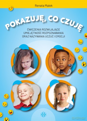 Pokazuję, co czuję. Ćwiczenia rozwijające umiejętność rozpoznawania oraz nazywania uczuć i emocji - Renata Malek [KSIĄŻKA]
