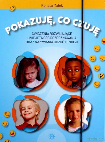 Pokazuję, co czuję. Ćwiczenia rozwijające umiejętność rozpoznawania oraz nazywania uczuć i emocji - Renata Malek [KSIĄŻKA]
