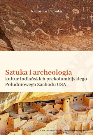 Sztuka i archeologia kultur indiańskich prekolumbijskiego Południowego Zachodu Ameryki Północnej - Radosław Palonka [KSIĄŻKA]