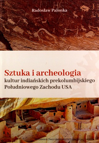 Sztuka i archeologia kultur indiańskich prekolumbijskiego Południowego Zachodu Ameryki Północnej - Radosław Palonka [KSIĄŻKA]