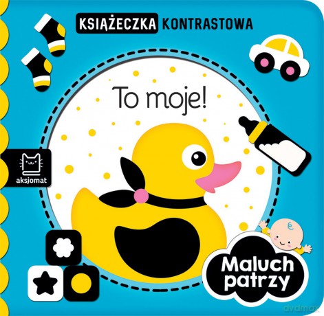 To moje! Maluch patrzy. Książeczka kontrastowa [KSIĄŻKA]