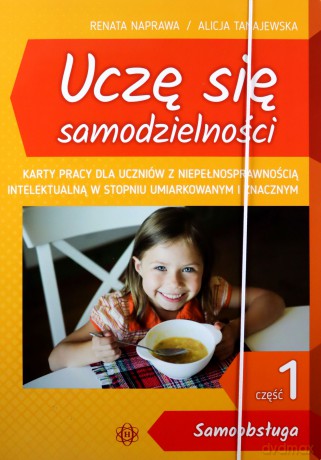 Uczę się samodzielności cz. 1: Samoobsługa. Karty pracy dla uczniów z niepełnosprawnością intelektualną w stopniu umiarkowanym i znacznym - Renata Naprawa, Alicja Tanajewska [KSIĄŻKA]