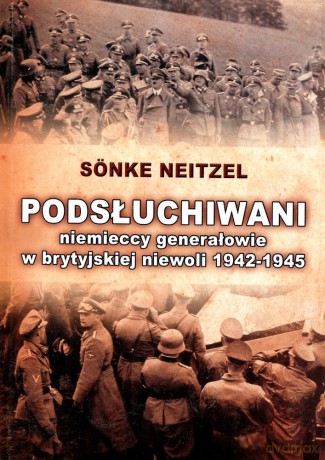 Podsłuchiwani generałowie - Sonke Neitzel [KSIĄŻKA]