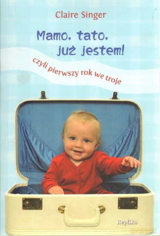 Mamo, tato, już jestem! Czyli pierwszy rok we troje - Claire Singer [KSIĄŻKA]