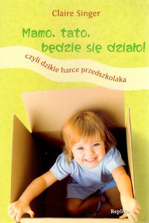 Mamo, tato, będzie się działo! Czyli dzikie harce przedszkolaka - Claire Singer [KSIĄŻKA]
