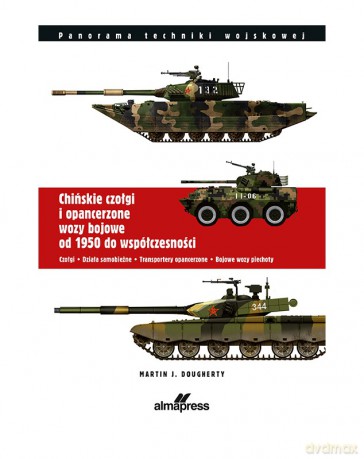 Chińskie czołgi i opancerzone wozy bojowe od 1950 do współczesności. Czołgi. Działa samobieżne. Transportery opancerzone. Bojowe wozy piechoty - Martin J. Dougherty [KSIĄŻKA]