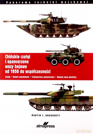 Chińskie czołgi i opancerzone wozy bojowe od 1950 do współczesności. Czołgi. Działa samobieżne. Transportery opancerzone. Bojowe wozy piechoty - Martin J. Dougherty [KSIĄŻKA]