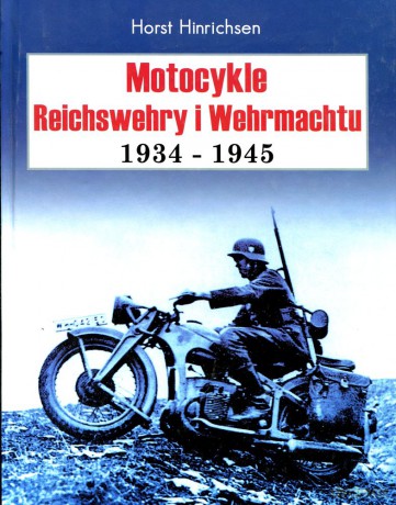 Motocykle Reichswehry i Wehrmachtu 1934-1945 - Horst Hinrichsen [KSIĄŻKA]