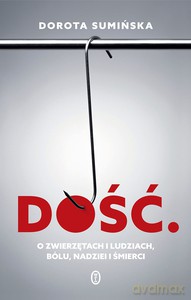 Dość. O zwierzętach i ludziach, bólu, nadziei i śmierci - Dorota Sumińska [KSIĄŻKA]