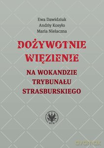 Dożywotnie więzienie na wokandzie trybunału strasburskiego - Ewa Dawidziuk, Maria Niełaczna, Andriy Kosyło [KSIĄŻKA]