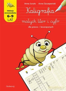 Kaligrafia małych liter i cyfr dla prawo- i leworęcznych (6-9 lat) - Anna Juryta, Anna Szczepaniak [KSIĄŻKA]