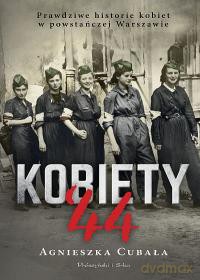 Kobiety '44. Prawdziwe historie kobiet w powstańczej Warszawie - Agnieszka Cubała [KSIĄŻKA]