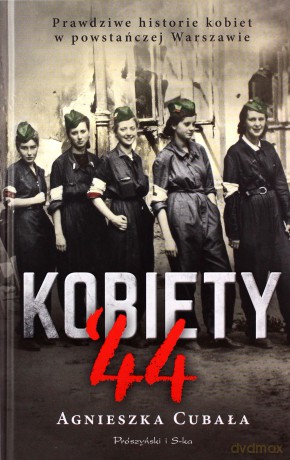 Kobiety '44. Prawdziwe historie kobiet w powstańczej Warszawie - Agnieszka Cubała [KSIĄŻKA]
