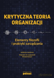 Krytyczna teoria organizacji. Elementy filozofii i praktyki zarządzania [KSIĄŻKA]
