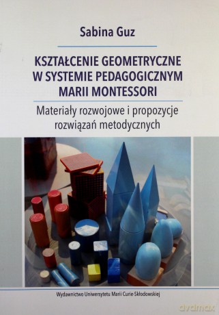 Kształcenie geometryczne w systemie pedagogicznym Marii Montessori - Sabina Guz [KSIĄŻKA]