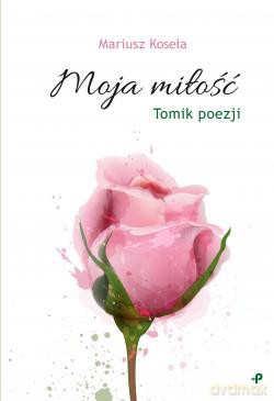 Moja miłość - Mariusz Koseła [KSIĄŻKA]