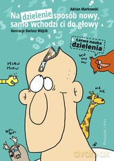 Na dzielenie sposób nowy, samo wchodzi co do głowy - Adrnian Markowski [KSIĄŻKA]