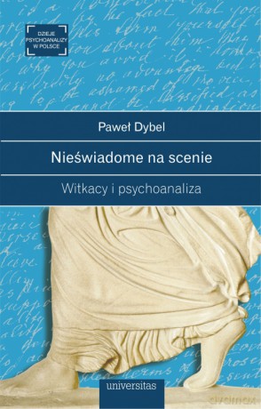 Nieświadome na scenie. Witkacy i psychoanaliza - Paweł Dybel [KSIĄŻKA]